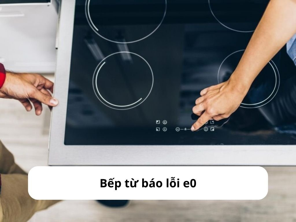 Tình trạng bếp từ báo lỗi E0