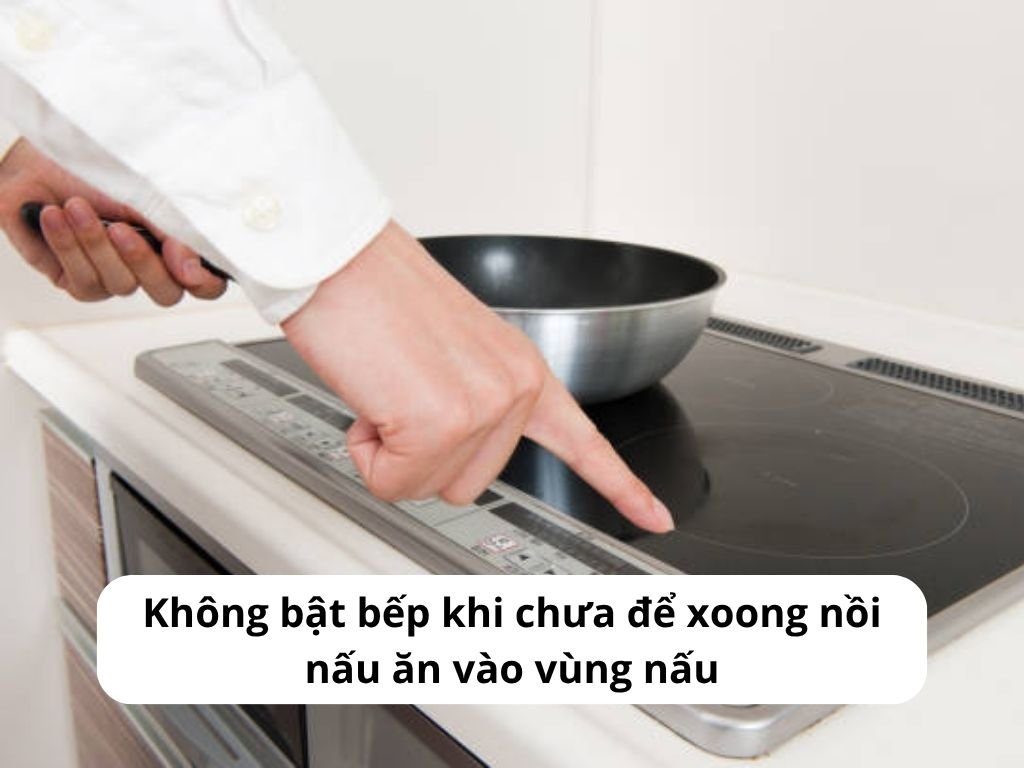 Không bật bếp khi chưa để xoong nồi nấu ăn vào vùng nấu